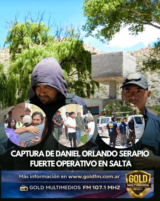 CAPTURA DE DANIEL ORLANDO SERAPIO: FUERTE OPERATIVO EN SALTA