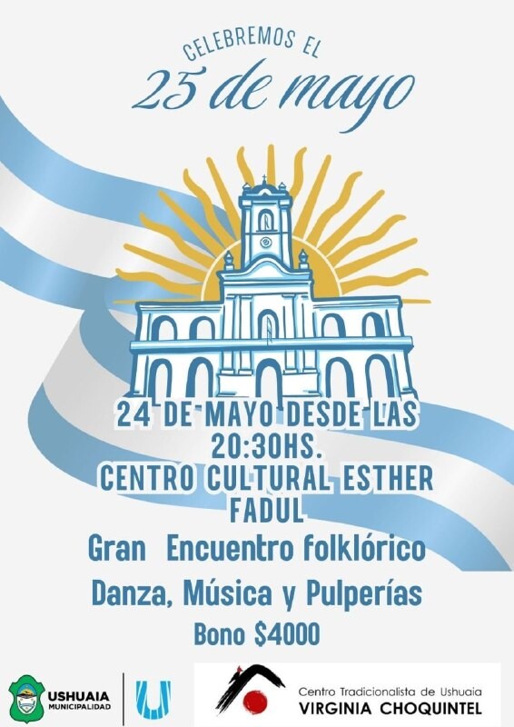 LA MUNICIPALIDAD DE USHUAIA ACOMPAÑARÁ LA VIGILIA PATRIÓTICA “CELEBREMOS EL 25 DE MAYO” EN EL CENTRO CULTURAL ESTHER FADUL LA MUNICIPALIDAD DE USHUAIA ACOMPAÑARÁ LA VIGILIA PATRIÓTICA “CELEBREMOS EL 25 DE MAYO” EN EL CENTRO CULTURAL ESTHER FADUL