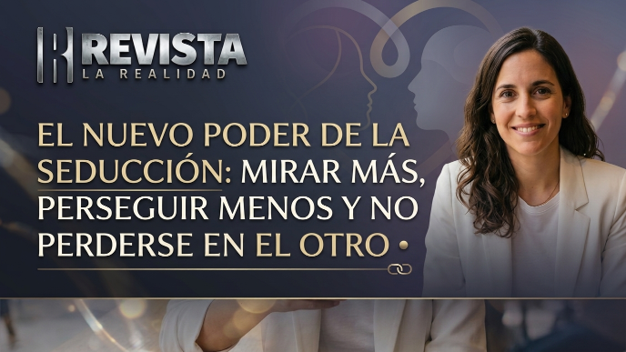 descarga - 2026-08-10T151120.357.png EL NUEVO PODER DE LA SEDUCCIÓN: MIRAR MÁS, PERSEGUIR MENOS Y NO PERDERSE EN EL OTRO